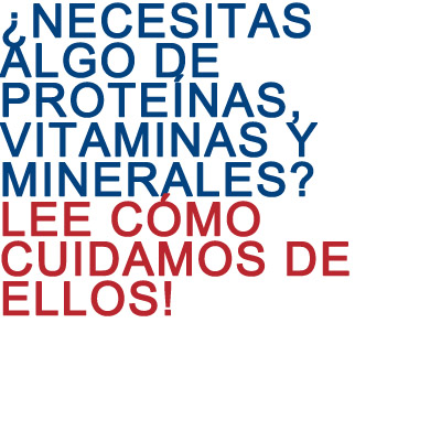 ¿Necesitas algo de proteínas, vitaminas y minerales? Lee cómo cuidamos de ellos!